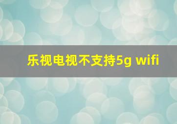 乐视电视不支持5g wifi